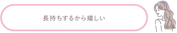 長持ちするから嬉しい